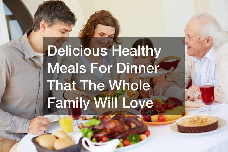 Delicious Healthy Meals For Dinner That The Whole Family Will Love